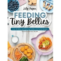Feeding Tiny Bellies: Over 100 Baby-Led Weaning, Toddler, and Family Recipes: A Cookbook, (Paperback)