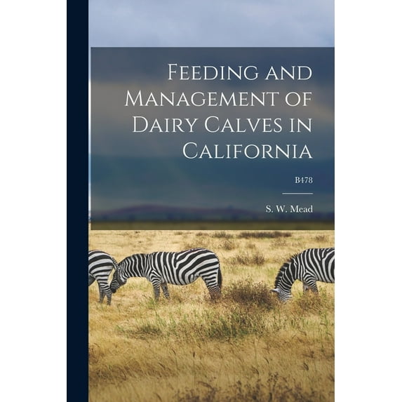 Feeding and Management of Dairy Calves in California; B478, (Paperback)