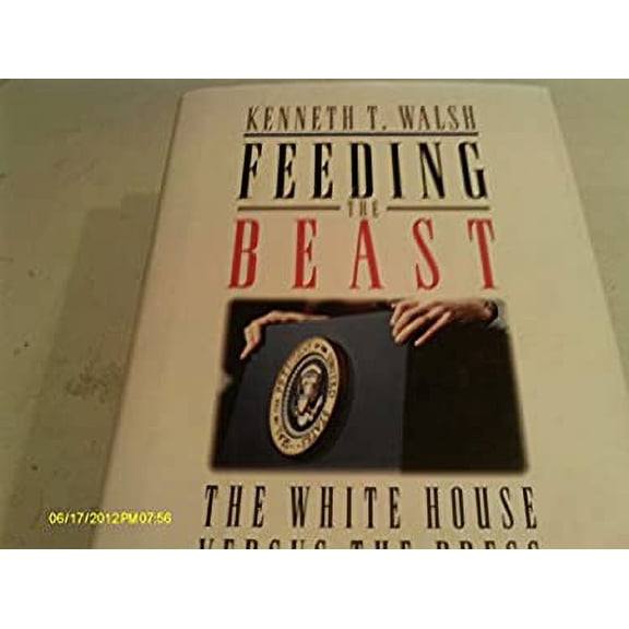 Pre-Owned Feeding the Beast:: The White House Versus the Press (Hardcover) 0679442901 9780679442905