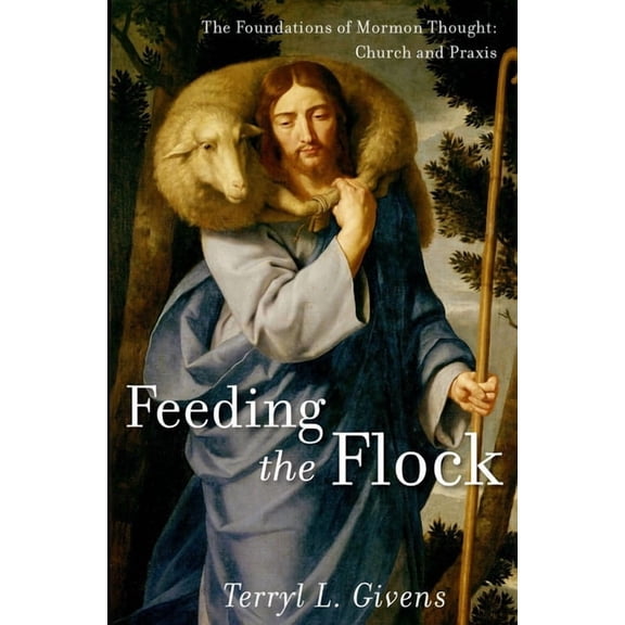 Feeding the Flock: The Foundations of Mormon Thought: Church and PRAXIS, (Hardcover)