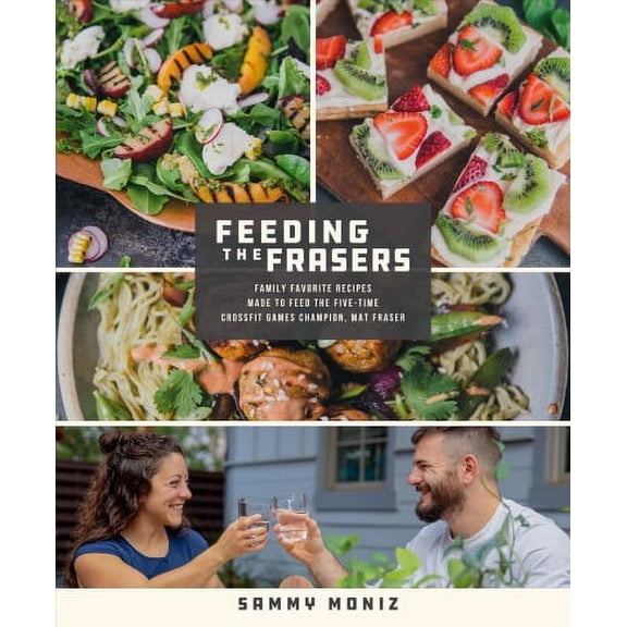 Feeding the Frasers: Family Favorite Recipes Made to Feed the Five-Time CrossFit Games Champion, Mat Fraser