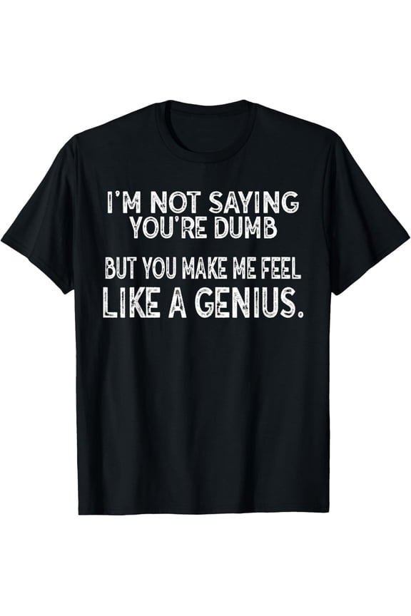 Feel Like A Genius Dumb Quote Graphic Funny Sarcastic T-Shirt