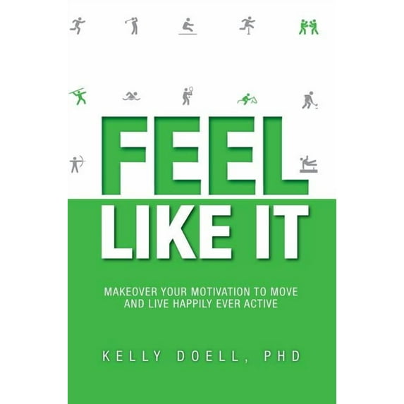 Feel Like It: Makeover Your Motivation To Move and Live Happily Ever Active, (Hardcover)