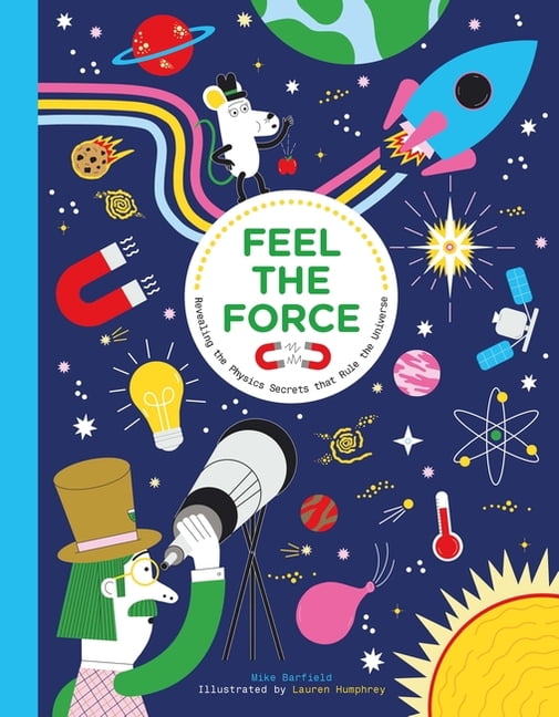 Feel the Force: Revealing the Physics Secrets That Rule the Universe, (Paperback)