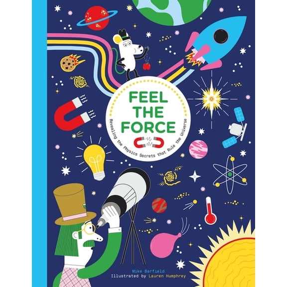 Feel the Force: Revealing the Physics Secrets That Rule the Universe, (Paperback)