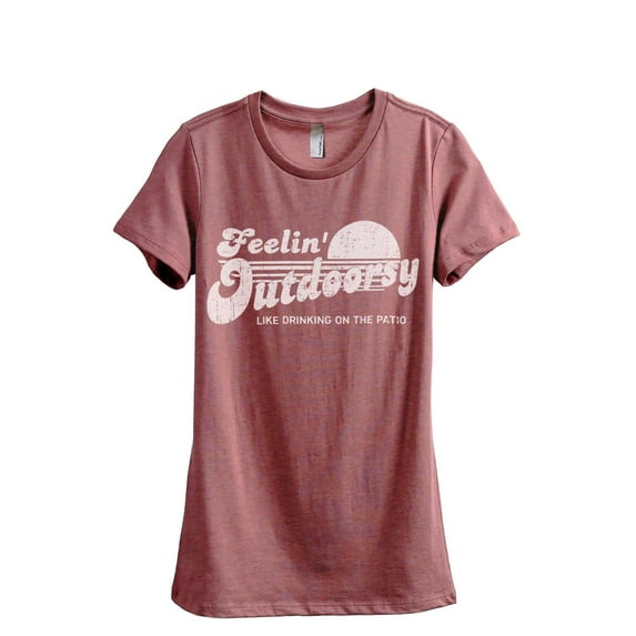 Feelin' Outdoorsy Like Drinking On The Patio Women's Fashion Relaxed T-Shirt Tee Heather Rouge Large