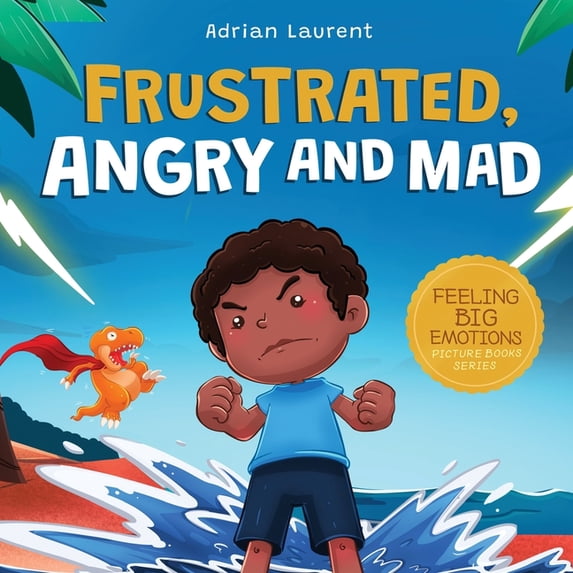 Feeling Big Emotions Picture Books Frustrated, Angry and Mad: A Colorful Kids Picture Book for Temper Tantrums, Anger Management and Angry Children Age 2 t, (Paperback)