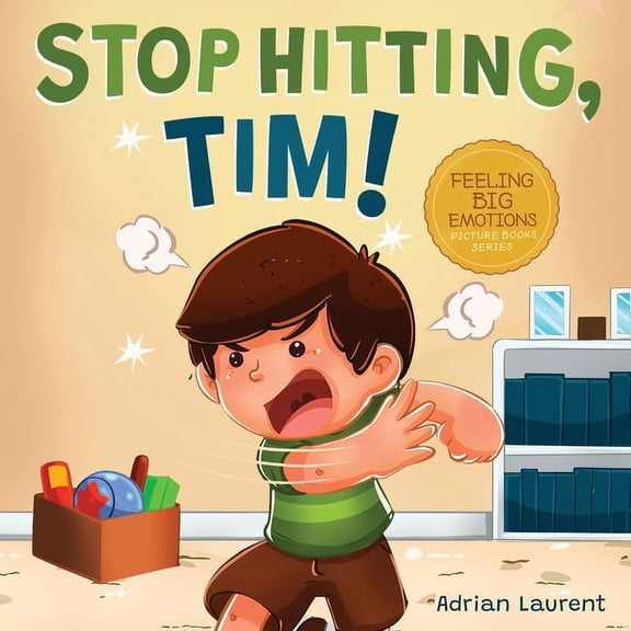 Feeling Big Emotions Picture Books Stop Hitting, Tim!: A Calming Picture Book and Story about Boys Stopping Hitting, How to Control Anger, the Urge to Hit , (Paperback)