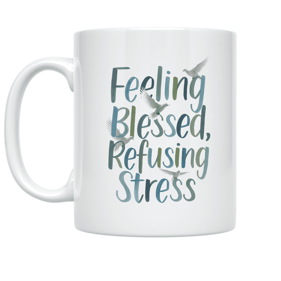 Feeling Blessed Refusing Stress - Spiritual Reflection Enthusiast - 11 oz Ceramic Coffee Mug