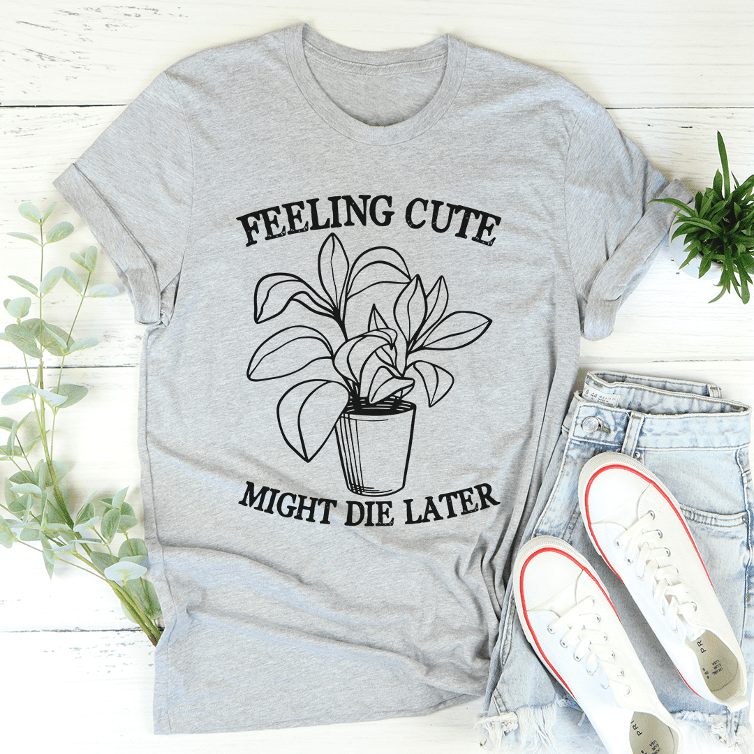 Feeling Cute Might Die Later Tee Athletic Heather S Peachy Sunday T ...