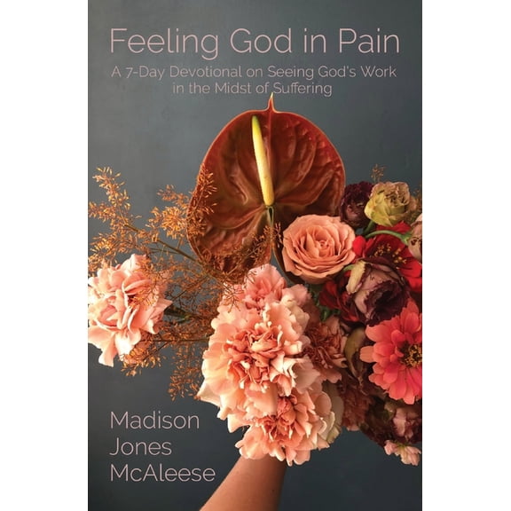 Feeling God in Pain: A 7-Day Devotional on Seeing God's Work in the Midst of Suffering, (Paperback)