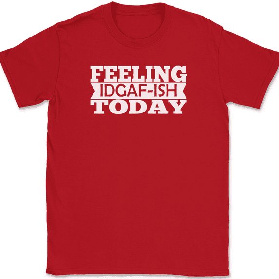 Feeling IDGAF-ISH Today T-Shirt Funny Dont Care Humor Sarcastic Text Tee - Red, 3XL