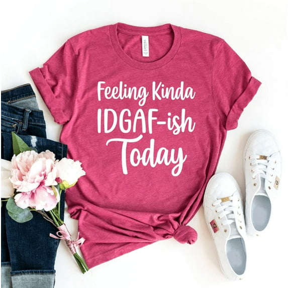 Feeling Kinda Idgaf-ish T-shirt Attitude Gift Funny Shirt Christmas Tee Woman's Top Sassy Women Tees Mom Sarcasm Sarcastic Tops