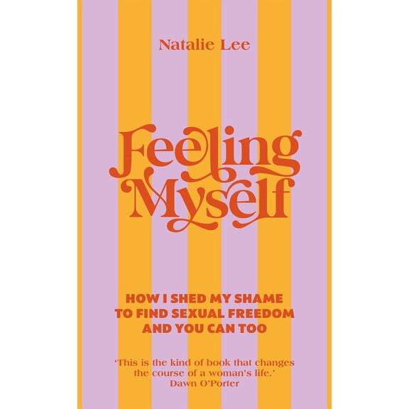 Feeling Myself : How I shed my shame to find sexual freedom and you can too (Hardcover)