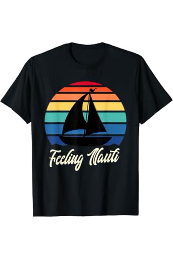 Feeling Nauti - Sailing Sailboat Sail Boating Captain T-Shirt