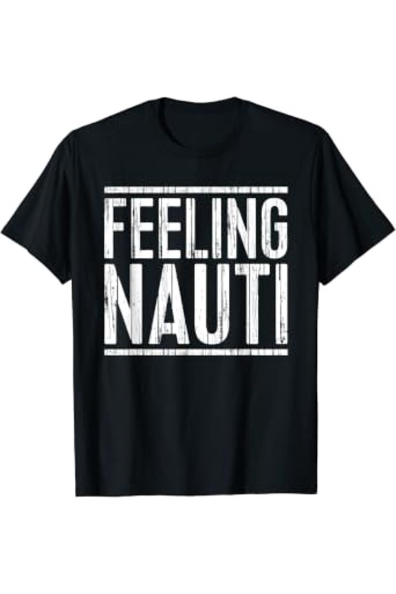 Feeling Nauti T-Shirt Sailing Boating Shirt T-Shirt