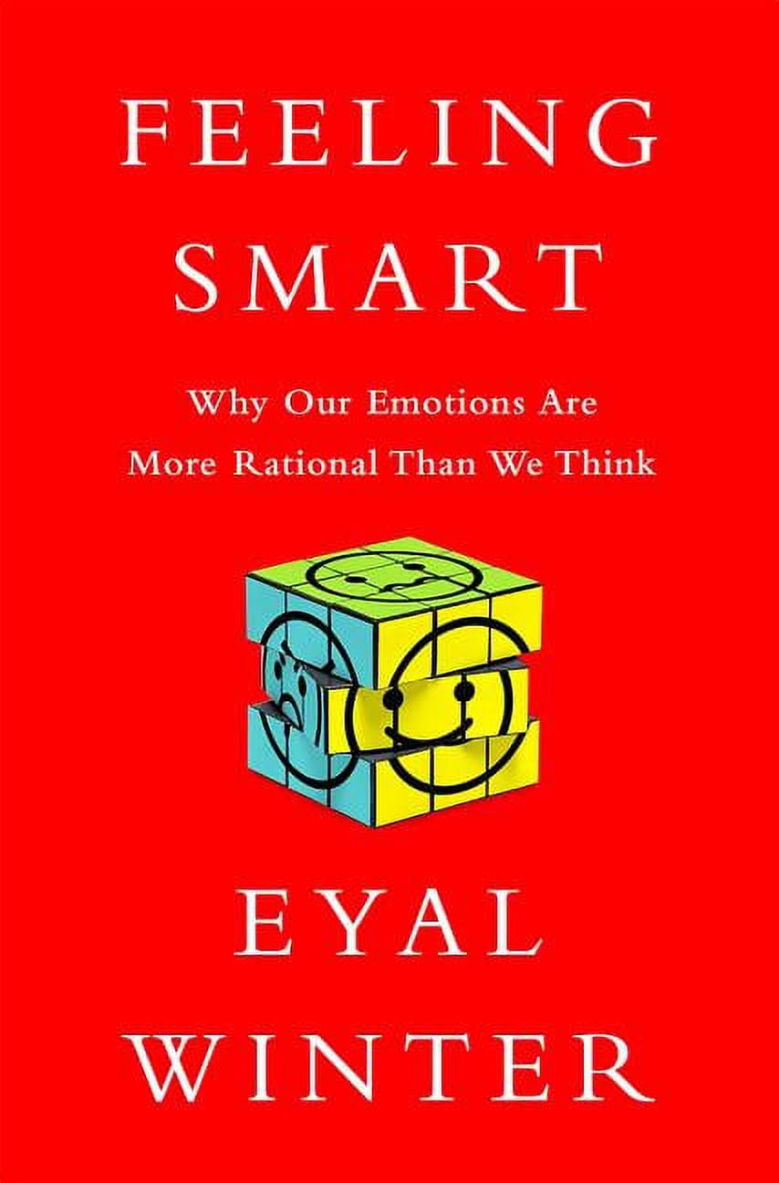 Feeling Smart: Why Our Emotions Are More Rational Than We Think ...