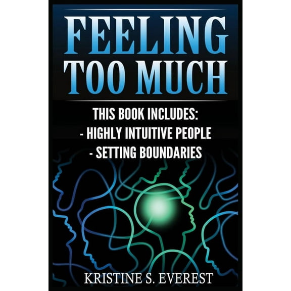 Feeling Too Much: Highly Intuitive People, Setting Boundaries (Empath, Narcissists, Self-Aware, Intuition, Protect Yours, (Paperback)