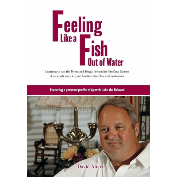 Feeling like a fish out of water : Learning to use the Myers and Briggs Personality Profiling System & so much more in your families, churches and businesses (Hardcover)
