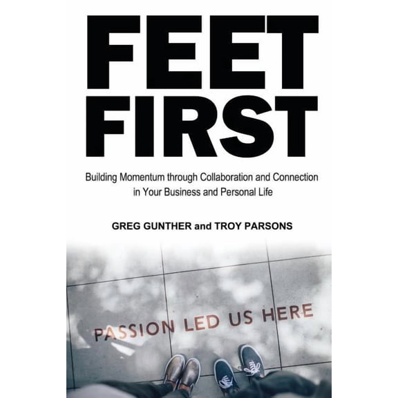 Feet First: Building Momentum Through Collaboration and Connection in Your Business and Personal Life