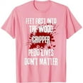 Feet First Into The Wood Chipper Pedo Lives Don't Matter TShirt
