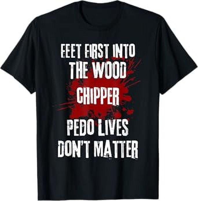 Feet First Into The Wood Chipper Pedo Lives Don't Matter TShirt