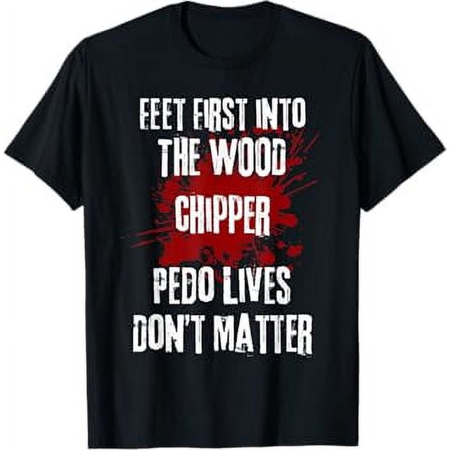 Feet First Into The Wood Chipper Pedo Lives Don't Matter TShirt