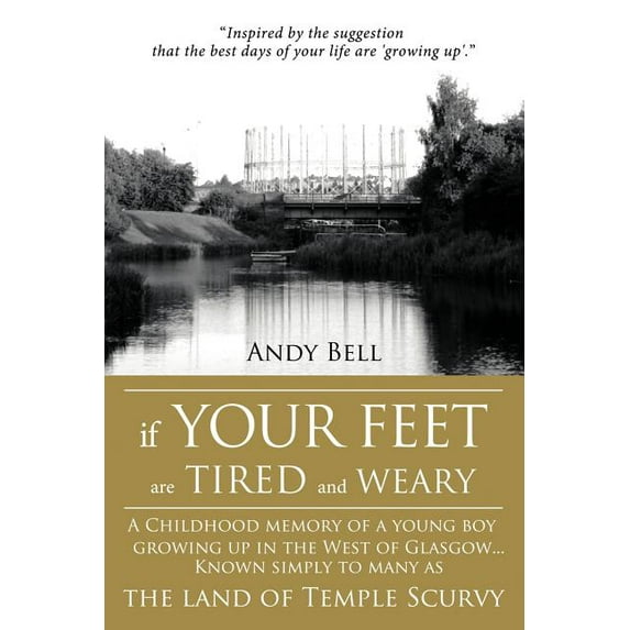 If Your Feet Are Tired and Weary: A Childhood Memory of a Young Boy Growing Up in the West of Glasgow...Known Simply to Many as the Land of Temple Scu (Paperback)