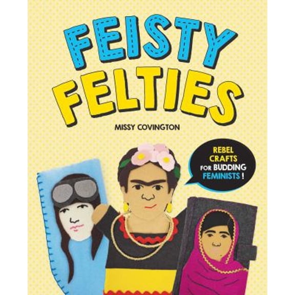 Pre-Owned Feisty Felties: Rebel Crafts for Budding Feminists! (Paperback) 1510748091 9781510748095