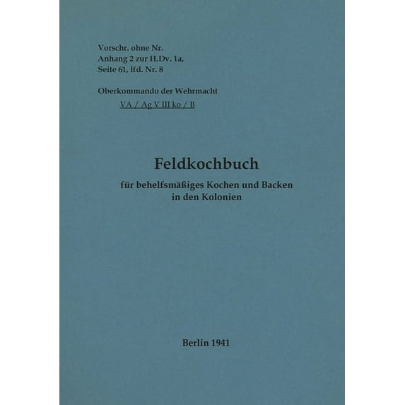 Feldkochbuch für behelfsmäÃiges Kochen und Backen in den Kolonien: 1941 - Neuauflage 2022, (Paperback)