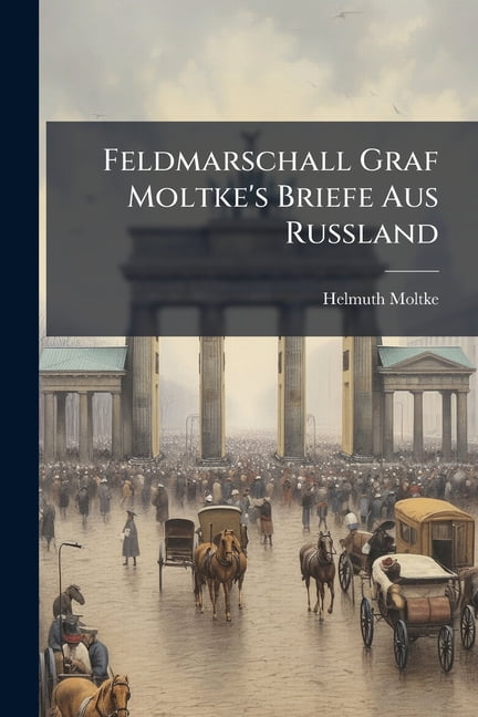 Feldmarschall Graf Moltke's Briefe Aus Russland