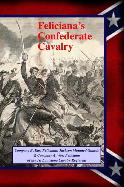 150th Civil War in Louisiana Feliciana's Confederate Cavalry: Company E, East Feliciana Jackson Mounted Guards &amp; Company A, West Feliciana o, (Paperback)