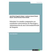 Felicidad. Un estudio comparativo en estudiantes universitarios de Psicologa y Administracin de una Universidad Privada de Tarapoto Spanish Edition Paperback 3668820015 9783668820012 Jos Efr