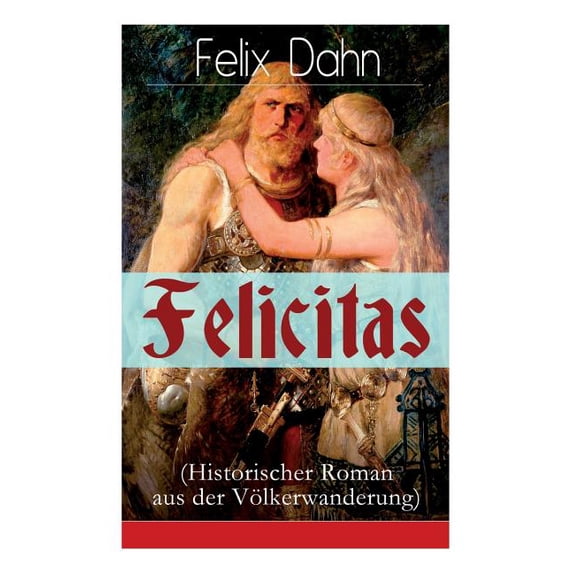 Felicitas (Historischer Roman aus der Völkerwanderung): Ein Werk aus der Feder des Authors von Walhall, Ein Kampf um Rom, (Paperback)