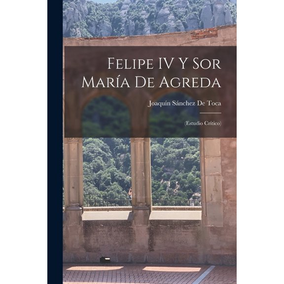 Felipe IV Y Sor Mara De Agreda: (Estudio Crtico), (Paperback)