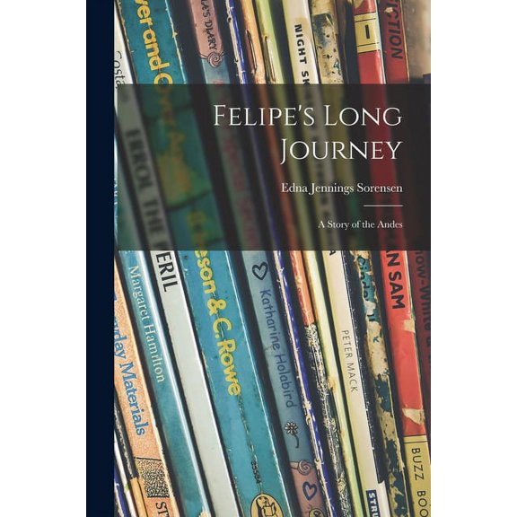 Felipe's Long Journey: a Story of the Andes, (Paperback)