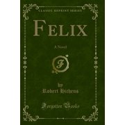 Felix A Novel Classic Reprint