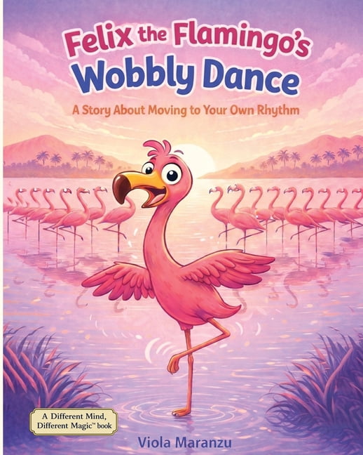 Felix the Flamingo's Wobbly Dance: A Story About Moving to Your Own Rhythm, (Paperback)