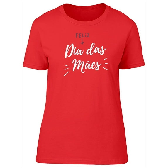 Feliz Dia Das Mars Mothers Day T-Shirt Women -Image by Shutterstock, Female Medium