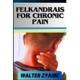 thumbnail image 1 of Felkandrais for Chronic Pain: A Complete Guide For Discovering Hope Amidst Pain And Illuminating The Path To Relief, (Paperback), 1 of 1