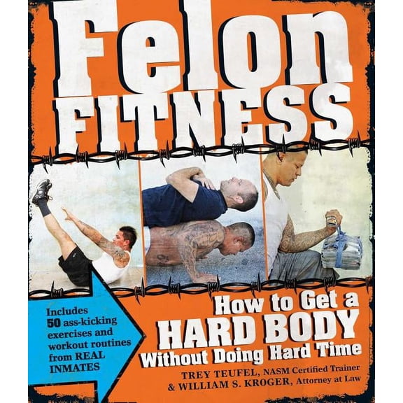 Felon Fitness: How to Get a Hard Body Without Doing Hard Time, (Paperback)