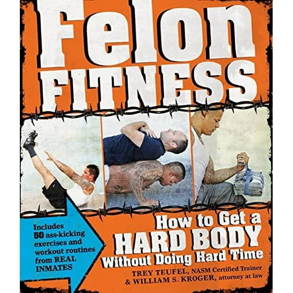 Pre-Owned Felon Fitness: How to Get a Hard Body Without Doing Hard Time (Paperback) 1440526591 9781440526596