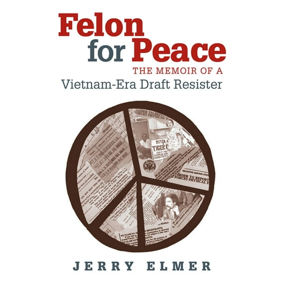 Felon for Peace: The Memoir of a Vietnam-Era Draft Resister, (Paperback)