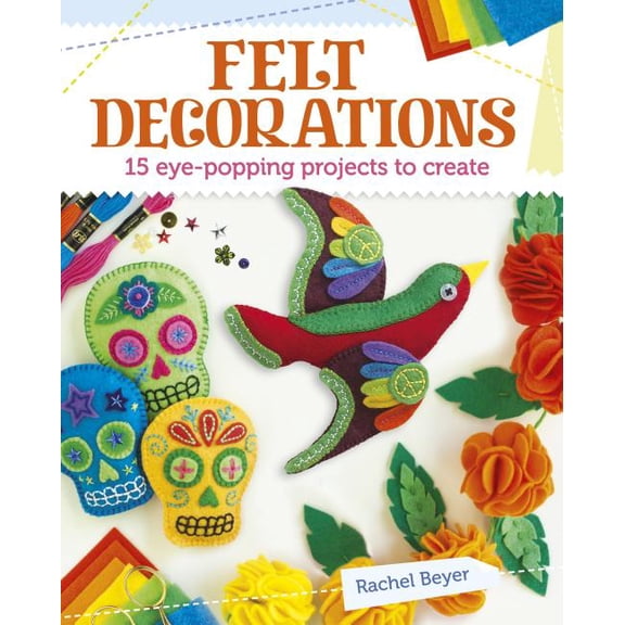 Felt Decorations: 15 Eye-Popping Projects to Create (Paperback)