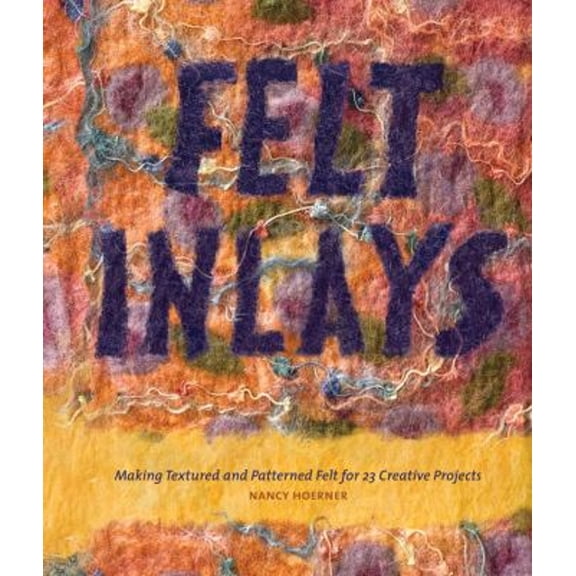 Pre-Owned Felt Inlays: Making Textured and Patterned Felt for 23 Creative Projects (Paperback) 158923362X 9781589233621