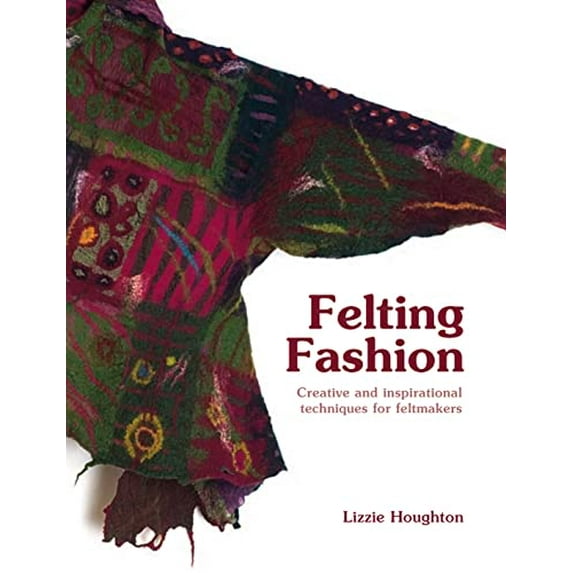 Pre-Owned Felting Fashion: Creative and Inspirational Techniques for Feltmakers (Hardcover) 1906388148 9781906388140