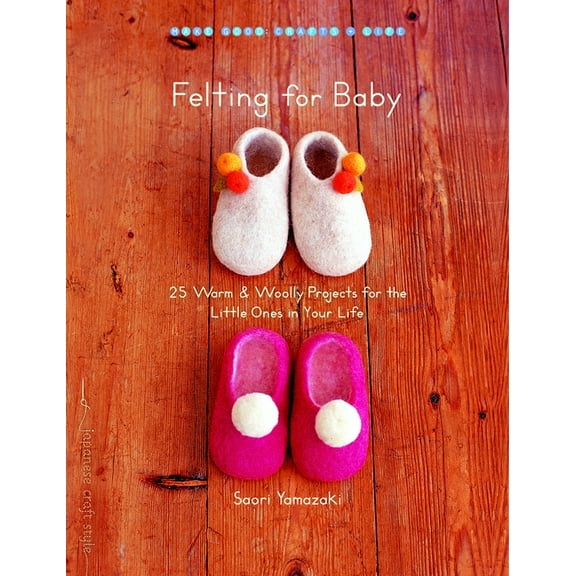 Make Good: Japanese Craft Style: Felting for Baby : 25 Warm and Woolly Projects for the Little Ones in Your Life (Paperback)