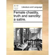 Female Chastity, Truth and Sanctity A Satire. Paperback