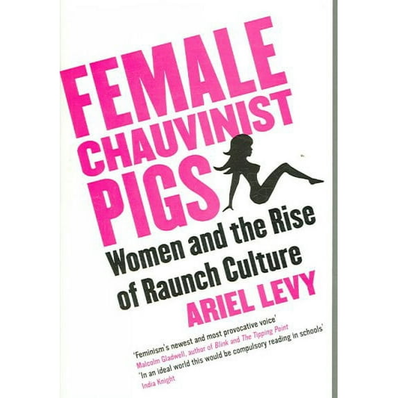 Female Chauvinist Pigs : Woman and the Rise of Raunch Culture