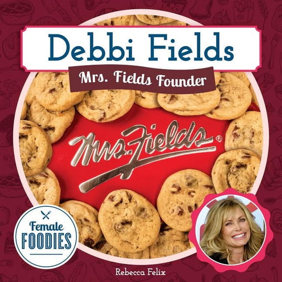 Female Foodies Debbi Fields: Mrs. Fields Founder: Mrs. Fields Founder, (Hardcover)
